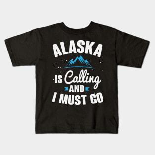 Alaska Is Calling And I Must Go Kids T-Shirt